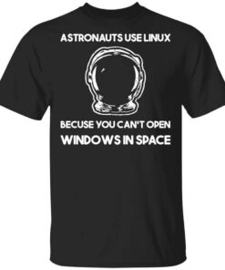 Astronauts Use Linux Because You Cant Open Windows In Space Shirt.jpg