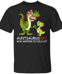 Auntsaurus Rex Who Happens To Cuss A Lot Shirt.jpg