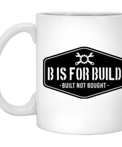 B Is For Build Built Not Bought Mug.jpg