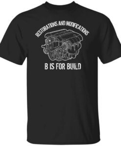 B Is For Build Restore And Modify Shirt.jpg