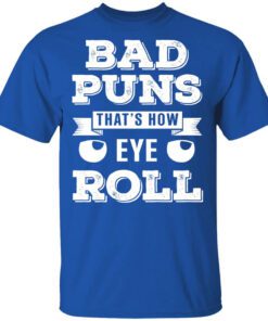 Bad Puns Thats How Eye Roll Shirt.jpg