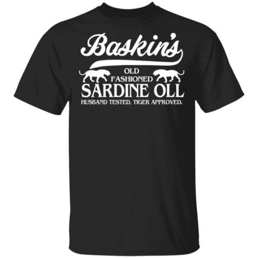 Baskins Old Fashioned Sardine Oll Husband Tested Tiger Approved T Shirt.jpg