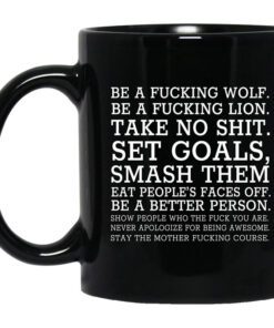 Be A Fucking Wolf Be A Fucking Lion Take No Shit Set Goals Smash Them Eat Peoples Faces Off Mug.jpg