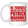 Be Yourself Unless You Can Be Patrick Mahomes Then Be Patrick Mahomes Mug.jpg