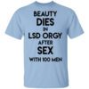 Beauty Dies In Lsd Orgy After Sex With 100 Men T Shirt.jpg