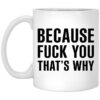 Because Fuck You Thats Why Mug.jpg