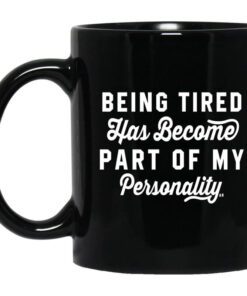 Being Tired Has Become Part Of My Personality Mug.jpg