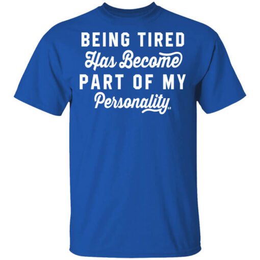 Being Tired Has Become Part Of My Personality Shirt.jpg