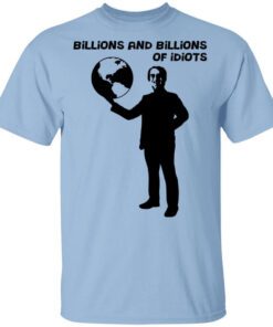 Billions And Billions Of Idiots Shirt.jpg