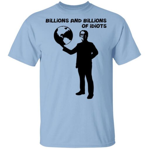 Billions And Billions Of Idiots Shirt.jpg