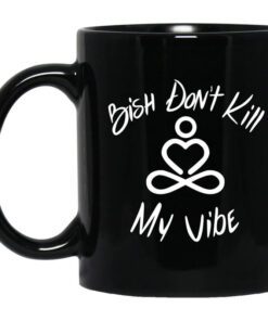 Bish Dont Kill My Vibe Mug.jpg