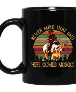 Blazing Saddles Never Mind That Shit Here Comes Mongo Mug.jpg