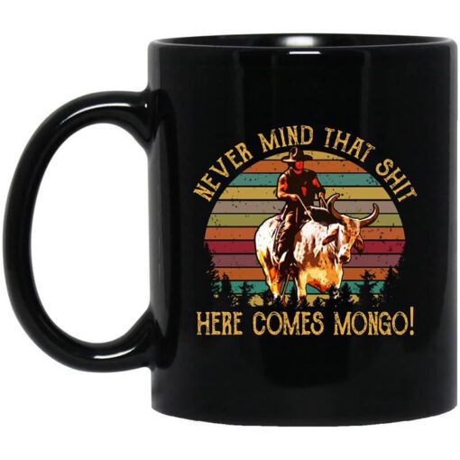 Blazing Saddles Never Mind That Shit Here Comes Mongo Mug.jpg