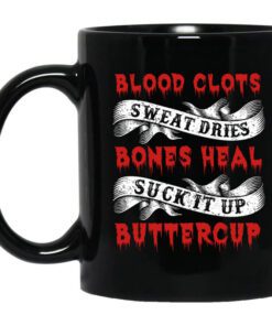 Blood Clots Sweat Dries Bones Suck It Up Buttercup Mug.jpg