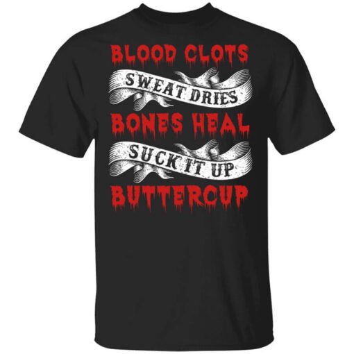 Blood Clots Sweat Dries Bones Suck It Up Buttercup Shirt.jpg