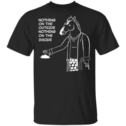 Bojack Horseman Nothing On The Outside Nothing On The Inside T Shirt.jpg