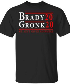 Brady Gronk 2020 Presidental We Aint Go In No Where T Shirt.jpg