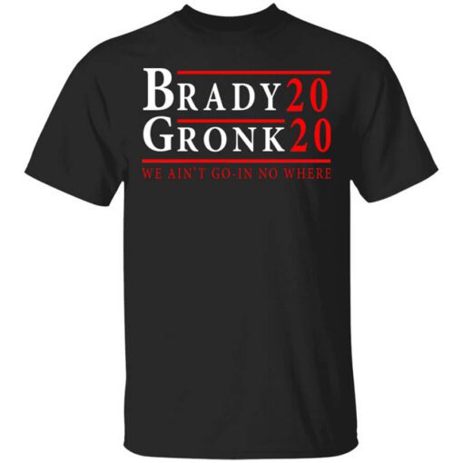 Brady Gronk 2020 Presidental We Aint Go In No Where T Shirt.jpg