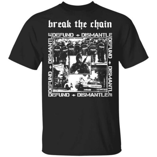 Break The Chain Defund Dismantle Shirt.jpg