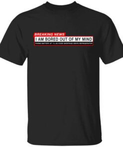 Breaking News I Am Bored Out Of My Mind T Shirt.jpg