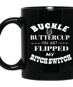 Buckle Up Buttercup You Just Flipped My Bitch Switch Mug.jpg