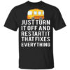 Bus Just Turn It Off And Restart It That Fixes Everything T Shirt.jpg