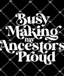 Busy Making My Ancestors Proud Shirt 1.jpg