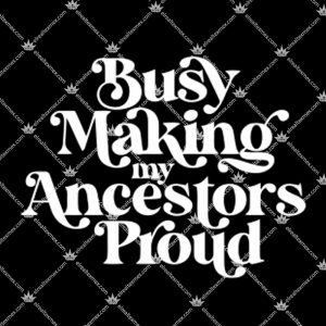 Busy Making My Ancestors Proud Shirt 1.jpg