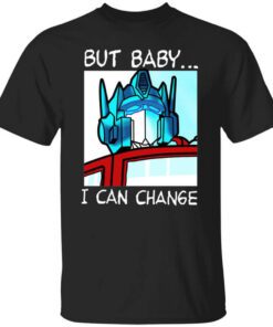 But Baby I Can Change Optimus Prime T Shirt.jpg