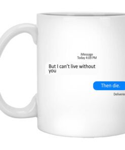 But I Cant Live Without You Then Die Mug.jpg