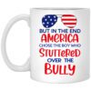 But In The End America Chose The Boy Who Stuttered Over The Bully Mug.jpg