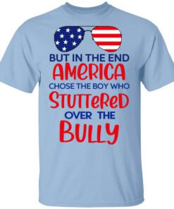 But In The End America Chose The Boy Who Stuttered Over The Bully Shirt.jpg