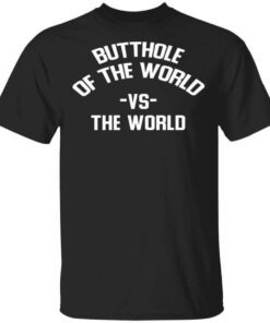 Butthole Of The World Vs The World T Shirt.jpg