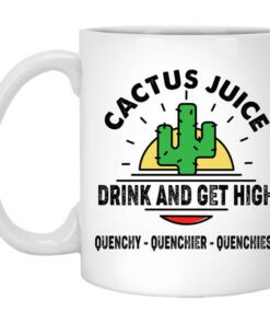 Cactus Juice Drink And Get High Quenchy Quenchier Quenchiest Mug.jpg