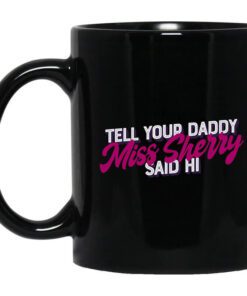 Carmen Q Gollihar Tell Your Daddy Miss Sherry Said Hi Mug.jpg