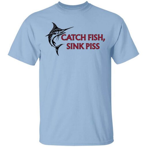 Catch Fish Sink Piss T Shirt.jpg