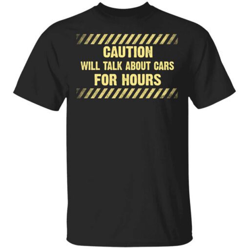 Caution Will Talk About Cars For Hours Shirt.jpg