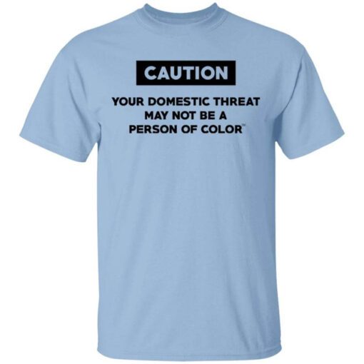 Caution Your Domestic Threat May Not Be A Person Of Color T Shirt.jpg