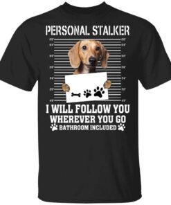 Chihuahua Personal Stalker I Will Follow You Wherever You Go Bathroom Included T Shirt.jpg