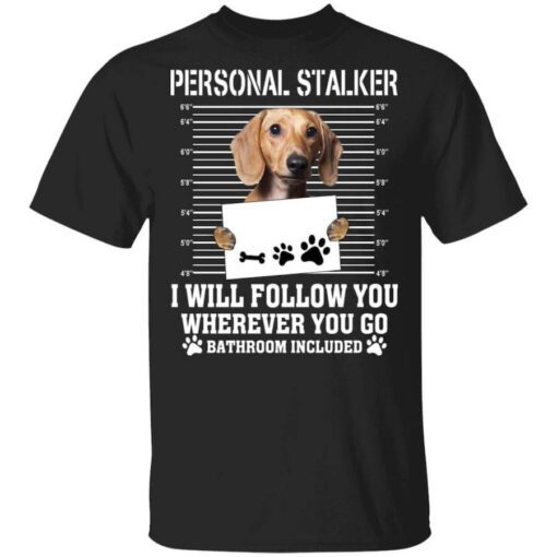 Chihuahua Personal Stalker I Will Follow You Wherever You Go Bathroom Included T Shirt.jpg