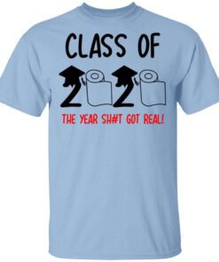 Class Of 2020 The Year Shit Got Real T Shirt.jpg