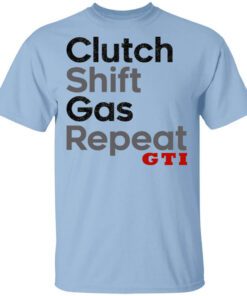 Clutch Shift Gas Repeat Gti T Shirt.jpg