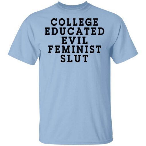 College Educated Evil Feminist Slut T Shirt.jpg