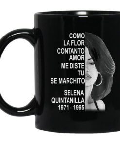 Como La Flor Con Tanto Amor Me Diste Tu Se Marchito Selena Quintanilla Mug.jpg