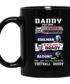 Daddy You Are As Brave As Gronkowski As Fast As Edelman As Intelligent As Brady As Strong As Blount Mug.jpg