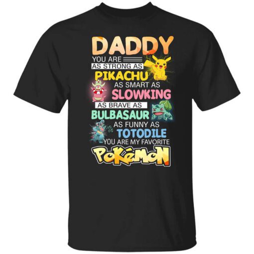 Daddy You Are As Strong As Pikachu As Smart As Slowking As Brave As Bulbasaur As Funny As Totodile You Are My Favorite Pokemon T Shirt.jpg