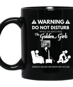 Do Not Disturb While Im Watching The Golden Girls Mug.jpg