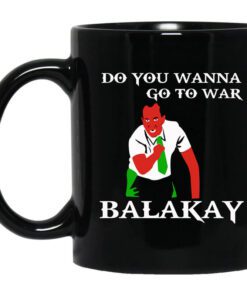 Do You Wanna Go To War Balakay Mug.jpg