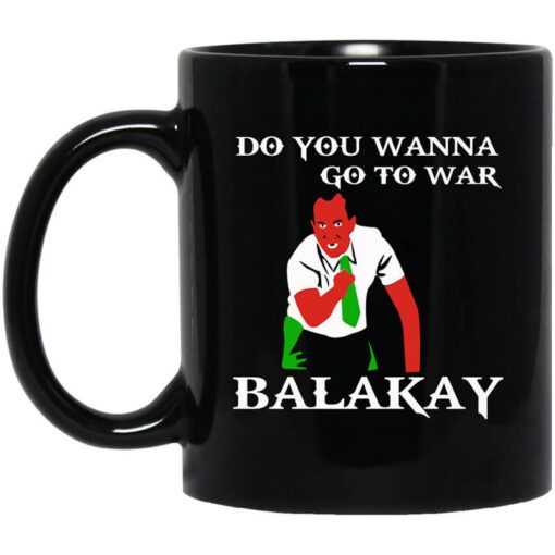 Do You Wanna Go To War Balakay Mug.jpg