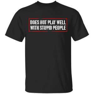 Does Not Play Well With Stupid People T Shirt.jpg